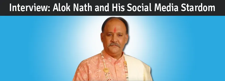 Interview] In Conversation with Alok Nath on His New Found 